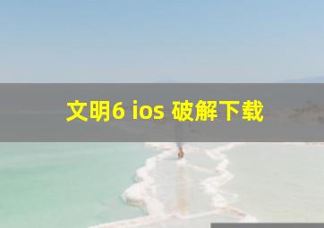 文明6 ios 破解下载